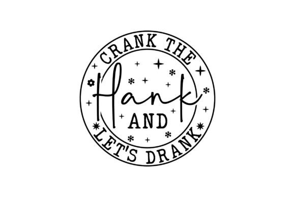 Crank the Hank and Let s Drank Svg